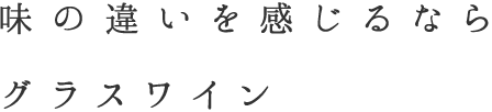 味の違いを感じるならグラスワイン