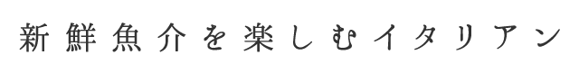 新鮮魚介を楽しむイタリアン